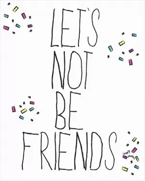 Let's not be friends Picture Quote #1