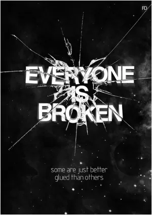 Everyone is broken. Some are just better glued than others Picture Quote #1