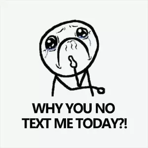 Why you no text me today? Picture Quote #1