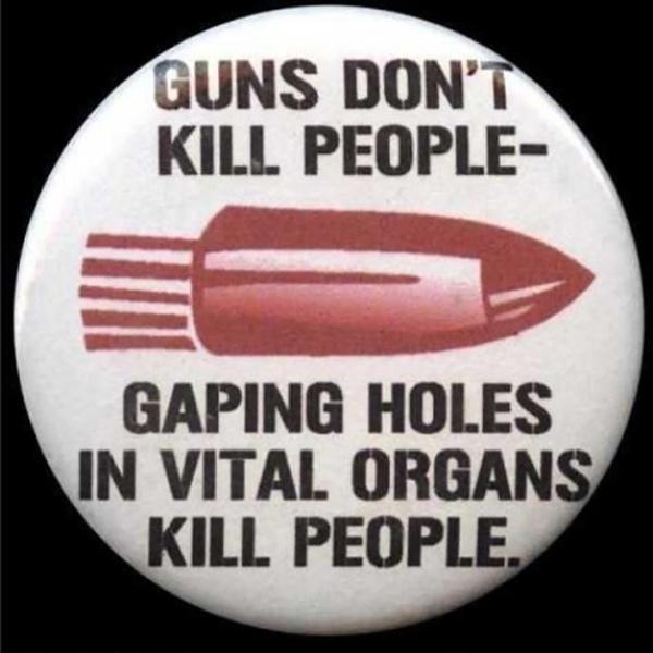 Guns don't kill people - gaping holes in vital organs kill people Picture Quote #1