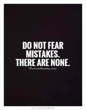 Do not fear mistakes.  There are none Picture Quote #1
