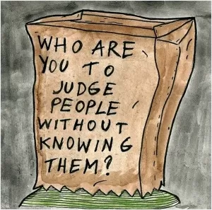 Who are you to judge people without knowing them? Picture Quote #1