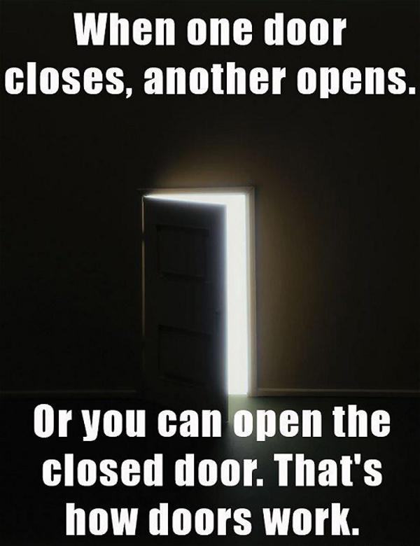 When one door closes, another opens. Or you can open the closed door. That's how doors work Picture Quote #1