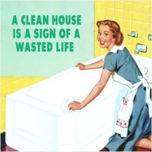 A clean house is a sign of a wasted life Picture Quote #1