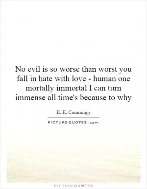 No evil is so worse than worst you fall in hate with love - human one mortally immortal I can turn immense all time's because to why Picture Quote #1
