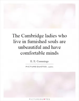 The Cambridge ladies who live in furnished souls are unbeautiful and have comfortable minds Picture Quote #1