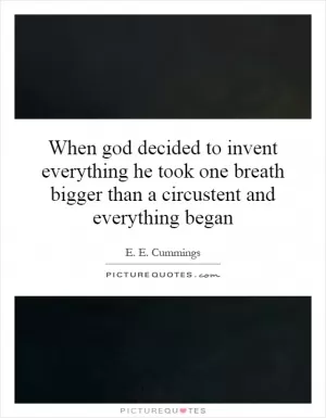 When god decided to invent everything he took one breath bigger than a circustent and everything began Picture Quote #1