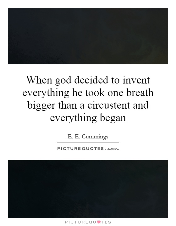 When god decided to invent everything he took one breath bigger than a circustent and everything began Picture Quote #1