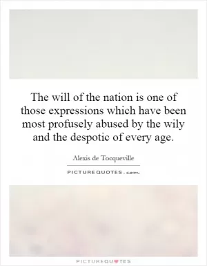 The will of the nation is one of those expressions which have been most profusely abused by the wily and the despotic of every age Picture Quote #1