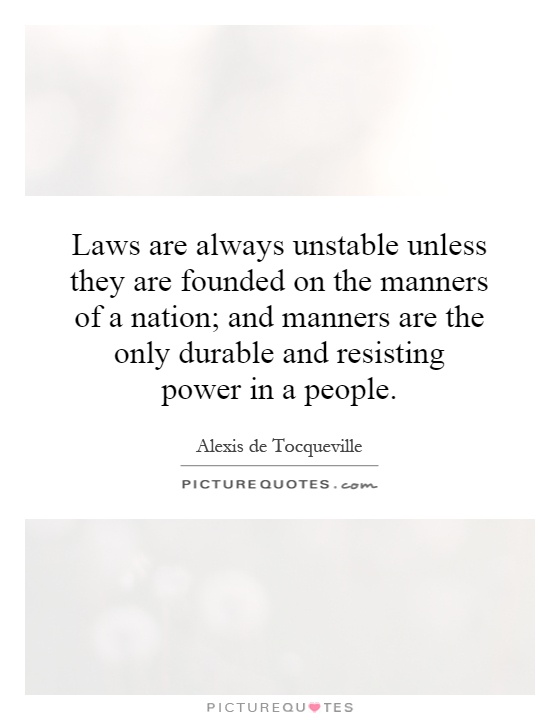 Laws are always unstable unless they are founded on the manners of a nation; and manners are the only durable and resisting power in a people Picture Quote #1