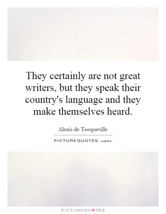 They certainly are not great writers, but they speak their country's language and they make themselves heard Picture Quote #1