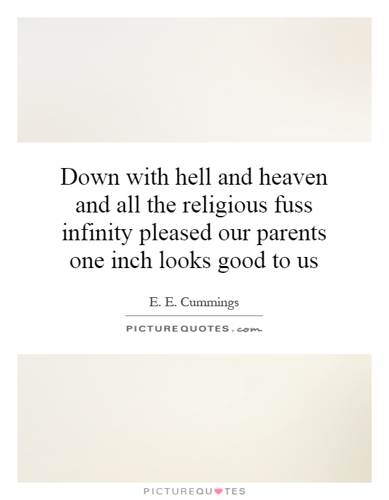 Down with hell and heaven and all the religious fuss infinity pleased our parents one inch looks good to us Picture Quote #1