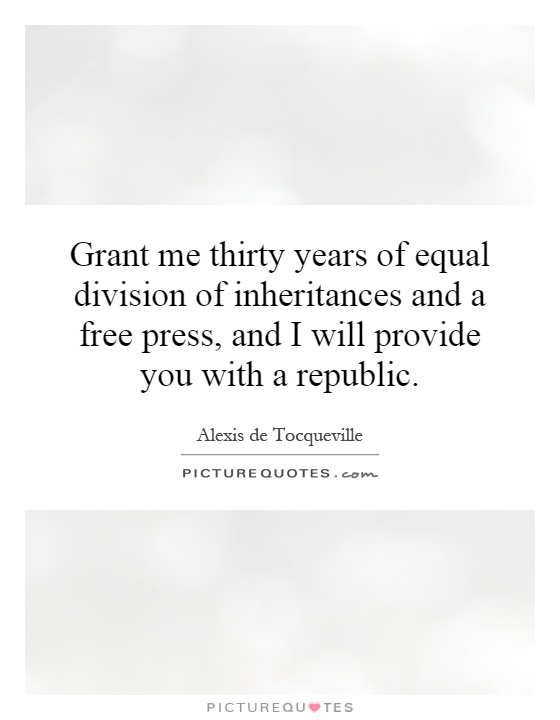 Grant me thirty years of equal division of inheritances and a free press, and I will provide you with a republic Picture Quote #1
