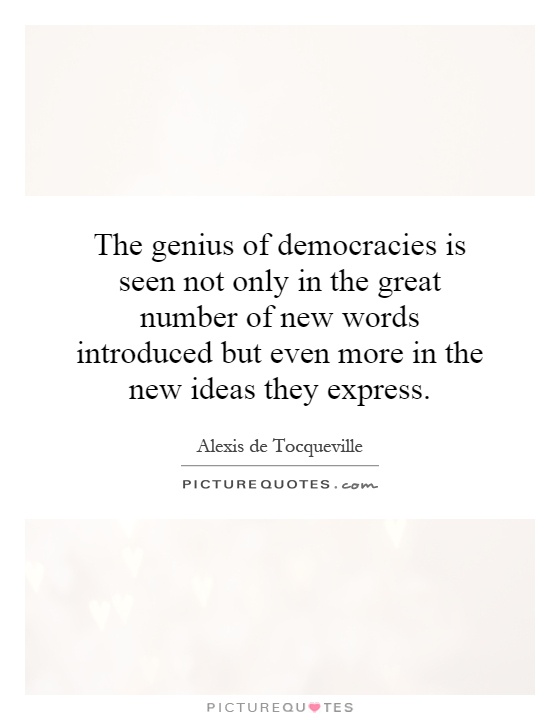 The genius of democracies is seen not only in the great number of new words introduced but even more in the new ideas they express Picture Quote #1