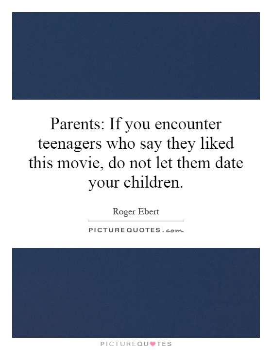Parents: If you encounter teenagers who say they liked this movie, do not let them date your children Picture Quote #1