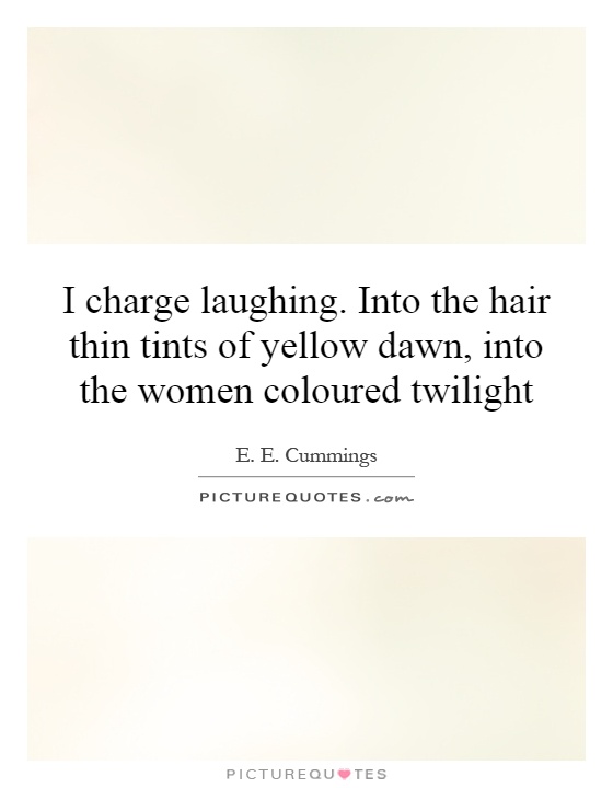 I charge laughing. Into the hair thin tints of yellow dawn, into the women coloured twilight Picture Quote #1