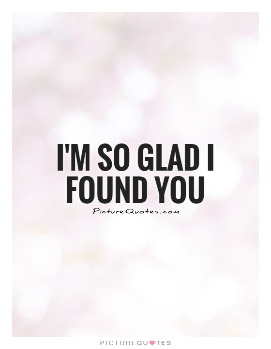I'm so glad I found you Picture Quote #1