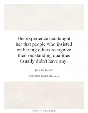 Her experience had taught her that people who insisted on having others recognize their outstanding qualities usually didn't have any Picture Quote #1