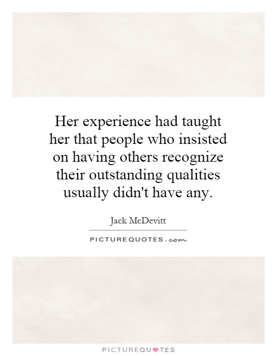 Her experience had taught her that people who insisted on having others recognize their outstanding qualities usually didn't have any Picture Quote #1