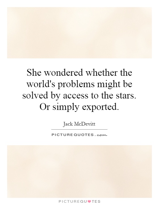 She wondered whether the world's problems might be solved by access to the stars. Or simply exported Picture Quote #1