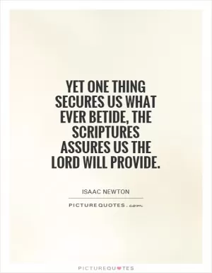 Yet one thing secures us what ever betide, the scriptures assures us the Lord will provide Picture Quote #1