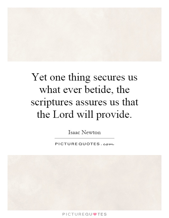 Yet one thing secures us what ever betide, the scriptures assures us that the Lord will provide Picture Quote #1