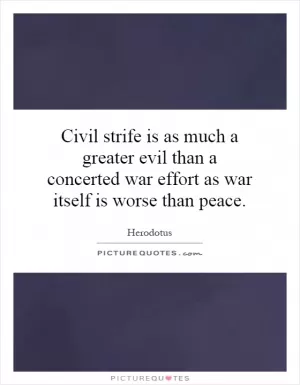 Civil strife is as much a greater evil than a concerted war effort as war itself is worse than peace Picture Quote #1