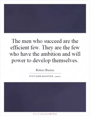 The men who succeed are the efficient few. They are the few who have the ambition and will power to develop themselves Picture Quote #1
