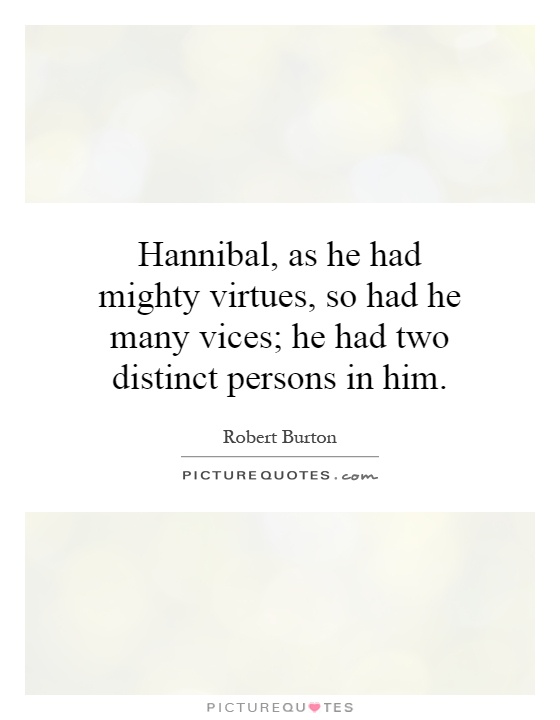 Hannibal, as he had mighty virtues, so had he many vices; he had two distinct persons in him Picture Quote #1