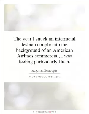 The year I snuck an interracial lesbian couple into the background of an American Airlines commercial, I was feeling particularly flush Picture Quote #1