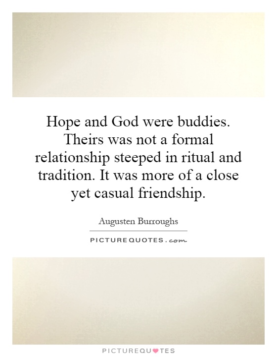 Hope and God were buddies. Theirs was not a formal relationship steeped in ritual and tradition. It was more of a close yet casual friendship Picture Quote #1