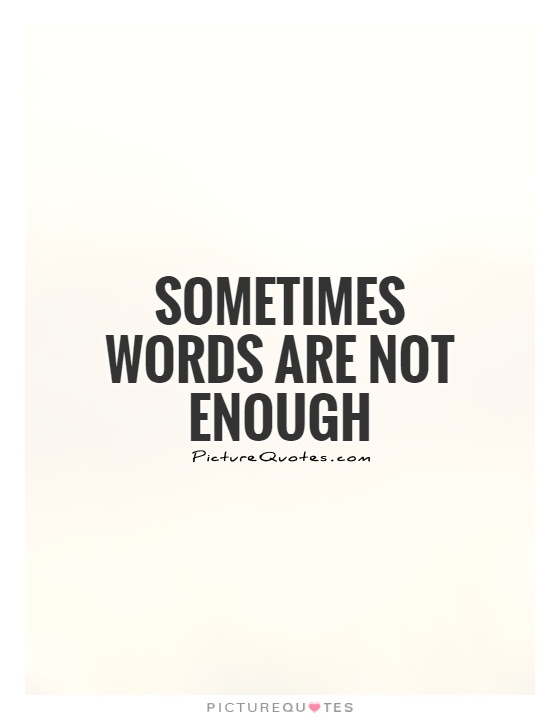 Sometimes words are not enough Picture Quote #1