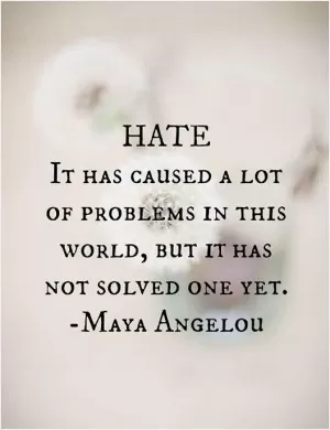Hate, it has caused a lot of problems in the world, but has not solved one yet Picture Quote #1