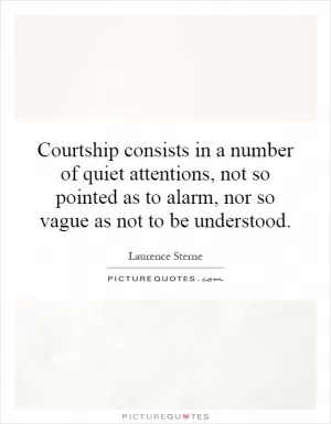 Courtship consists in a number of quiet attentions, not so pointed as to alarm, nor so vague as not to be understood Picture Quote #1
