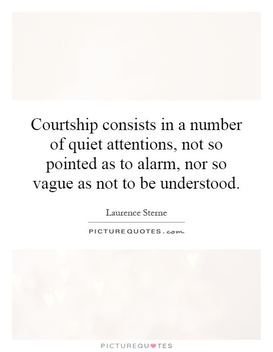 Courtship consists in a number of quiet attentions, not so pointed as to alarm, nor so vague as not to be understood Picture Quote #1