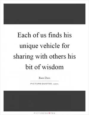 Each of us finds his unique vehicle for sharing with others his bit of wisdom Picture Quote #1