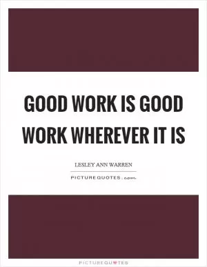 Good work is good work wherever it is Picture Quote #1