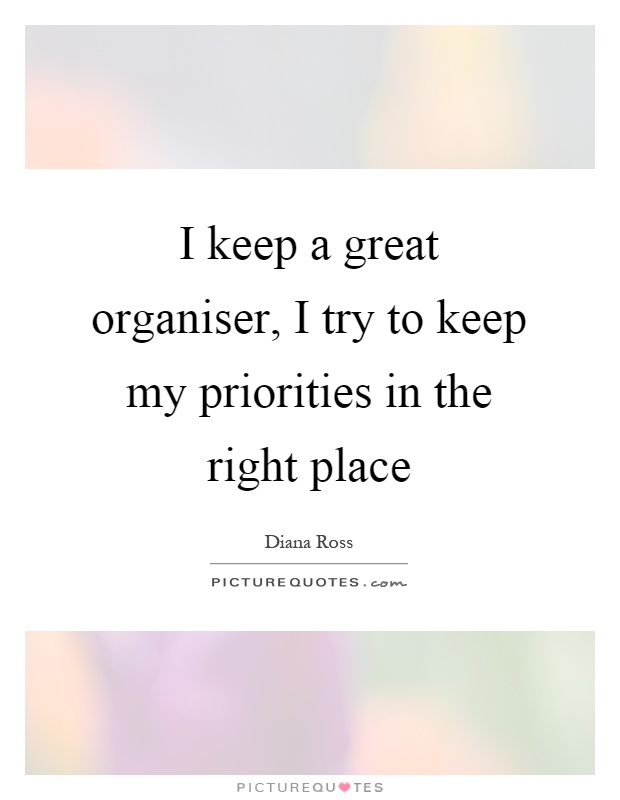 I keep a great organiser, I try to keep my priorities in the right place Picture Quote #1