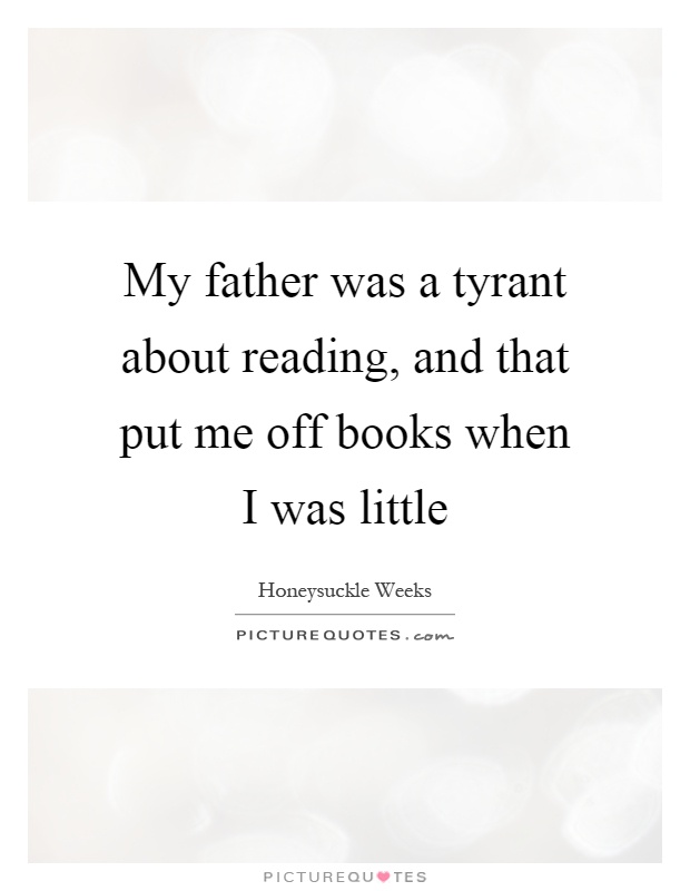 My father was a tyrant about reading, and that put me off books when I was little Picture Quote #1