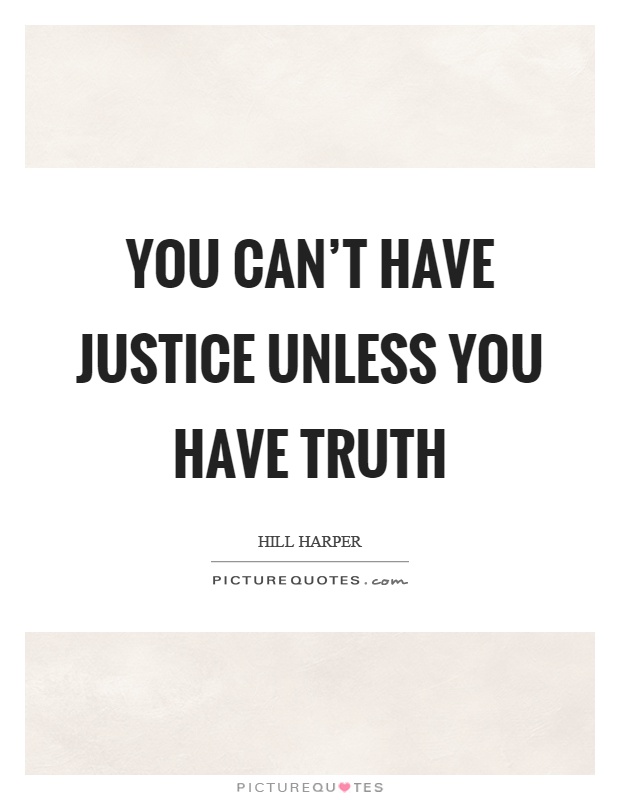 You can't have justice unless you have truth Picture Quote #1
