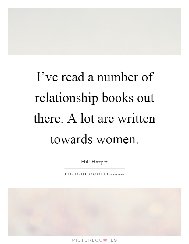 I've read a number of relationship books out there. A lot are written towards women Picture Quote #1