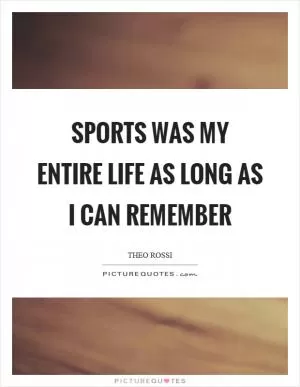 Sports was my entire life as long as I can remember Picture Quote #1