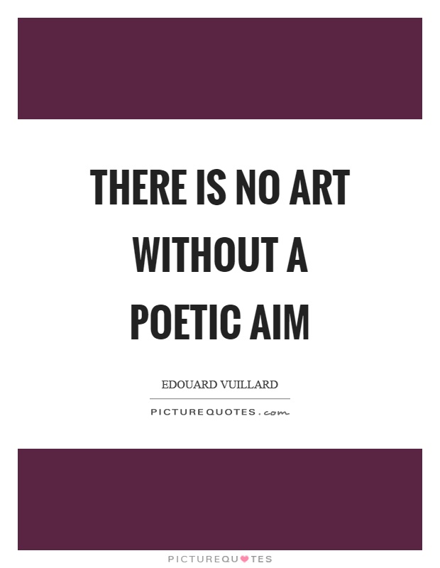 There is no art without a poetic aim Picture Quote #1