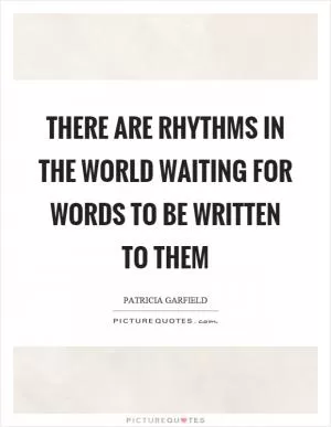 There are rhythms in the world waiting for words to be written to them Picture Quote #1