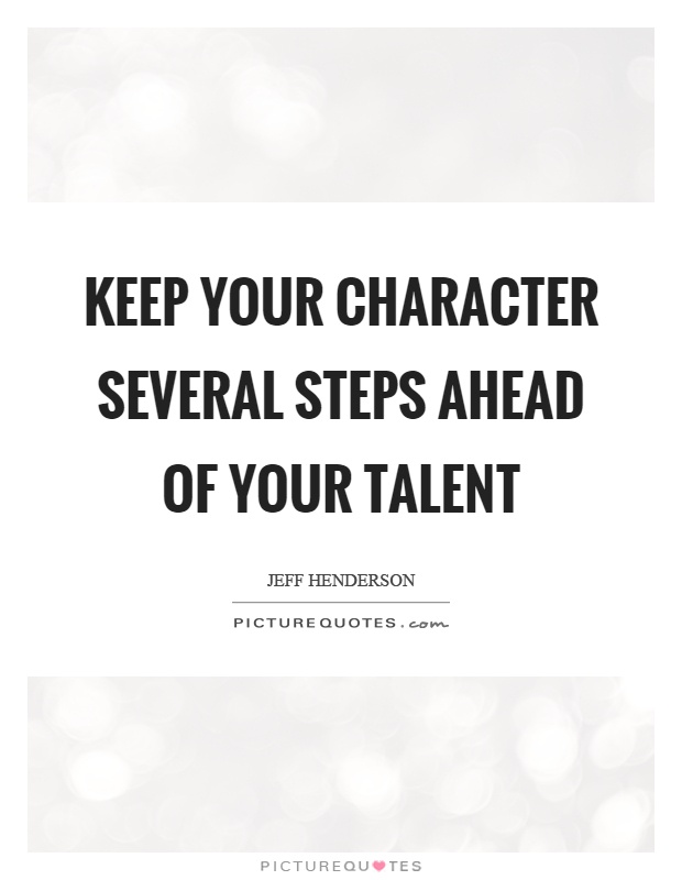Keep your character several steps ahead of your talent Picture Quote #1