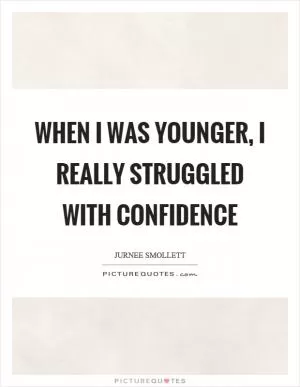 When I was younger, I really struggled with confidence Picture Quote #1