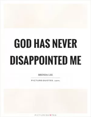 God has never disappointed me Picture Quote #1