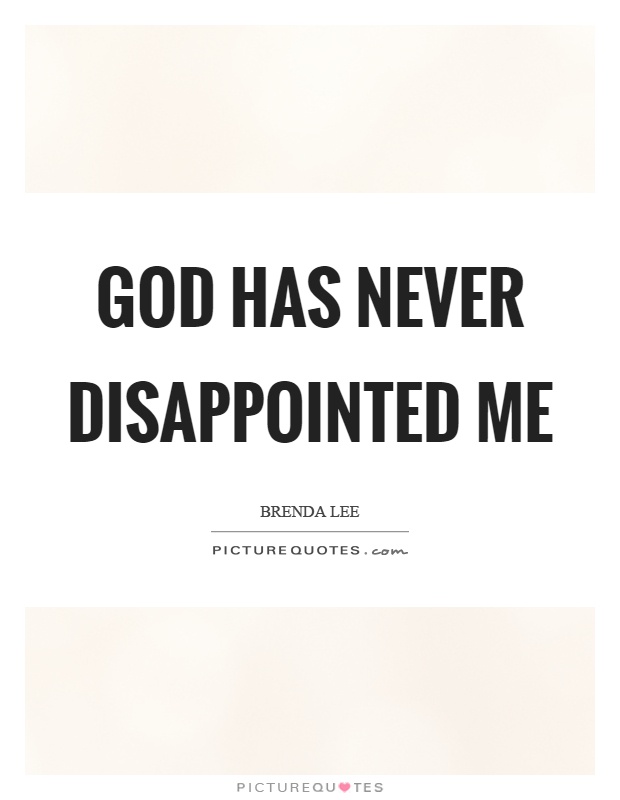 God has never disappointed me Picture Quote #1