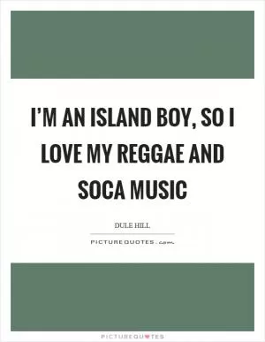 I’m an island boy, so I love my reggae and soca music Picture Quote #1