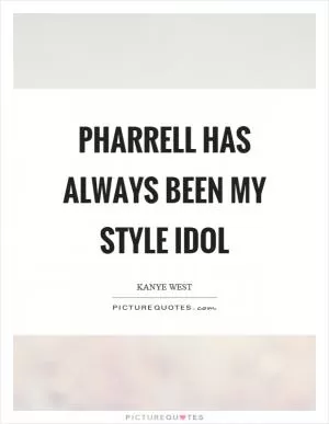 Pharrell has always been my style idol Picture Quote #1